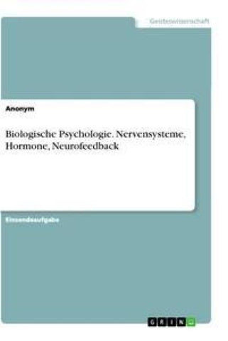 Biologische Psychologie. Nervensysteme, Hormone, Neurofeedback