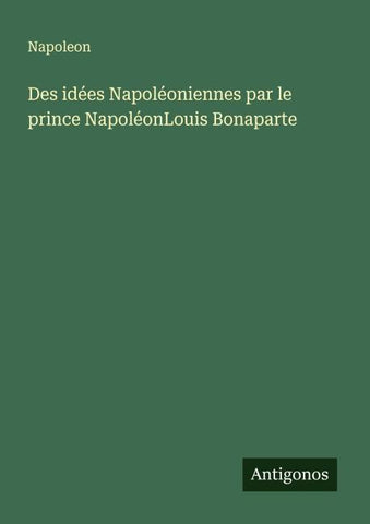 Des idées Napoléoniennes par le prince NapoléonLouis Bonaparte