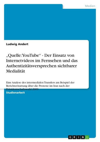 "Quelle: YouTube" - Der Einsatz von Internetvideos im Fernsehen und das  Authentizitätsversprechen sichtbarer Medialität