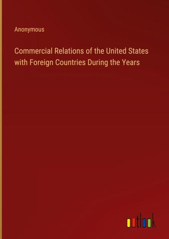 Commercial Relations of the United States with Foreign Countries During the Years