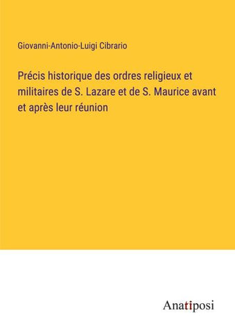 Précis historique des ordres religieux et militaires de S. Lazare et de S. Maurice avant et après leur réunion