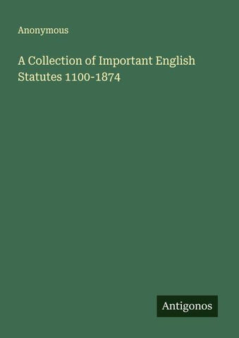 A Collection of Important English Statutes 1100-1874
