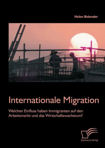 Internationale Migration: Welchen Einfluss haben Immigranten auf den Arbeitsmarkt und das Wirtschaftswachstum?