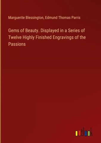 Gems of Beauty. Displayed in a Series of Twelve Highly Finished Engravings of the Passions
