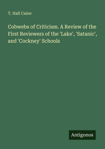Cobwebs of Criticism. A Review of the First Reviewers of the 'Lake', 'Satanic', and 'Cockney' Schools