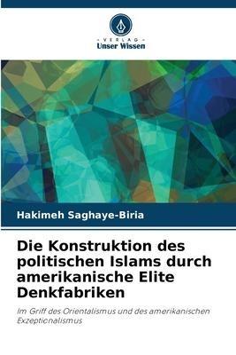 Die Konstruktion des politischen Islams durch amerikanische Elite Denkfabriken