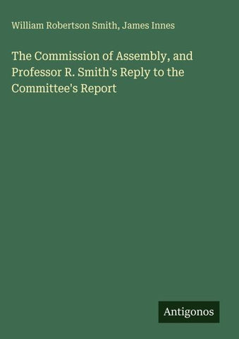 The Commission of Assembly, and Professor R. Smith's Reply to the Committee's Report