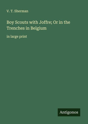 Boy Scouts with Joffre; Or in the Trenches in Belgium
