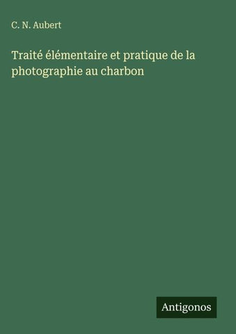 Traité élémentaire et pratique de la photographie au charbon