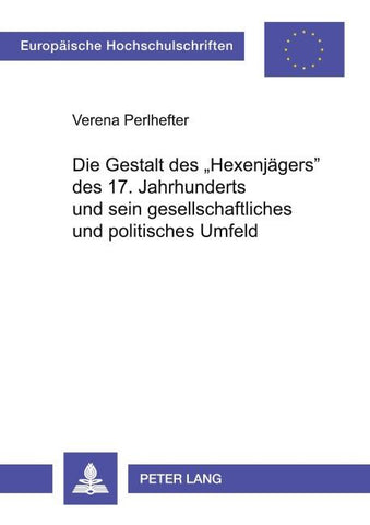 Die Gestalt des 'Hexenjägers' des 17. Jahrhunderts und sein gesellschaftliches und politisches Umfeld