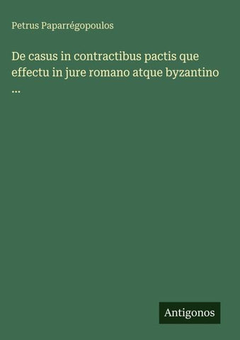 De casus in contractibus pactis que effectu in jure romano atque byzantino ...