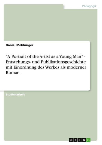 "A Portrait of the Artist as a Young Man" - Entstehungs- und Publikationsgeschichte mit Einordnung des Werkes als moderner Roman