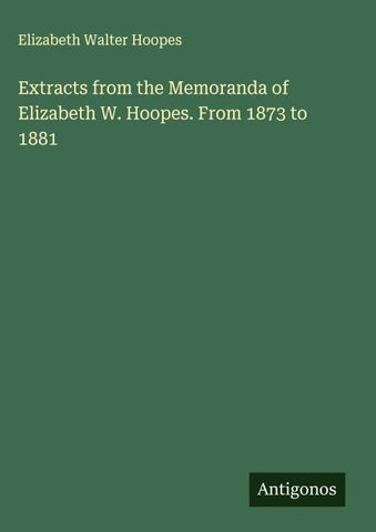 Extracts from the Memoranda of Elizabeth W. Hoopes. From 1873 to 1881