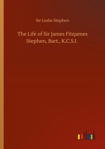 The Life of Sir James Fitzjames Stephen, Bart., K.C.S.I.