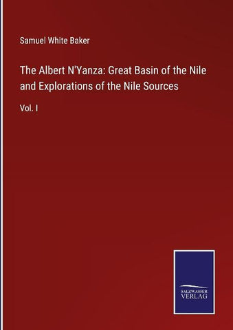 The Albert N'Yanza: Great Basin of the Nile and Explorations of the Nile Sources
