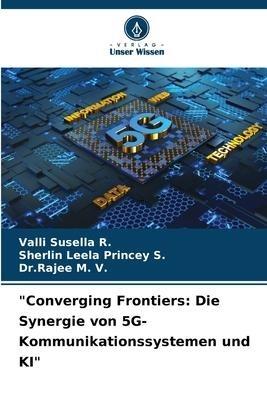 "Converging Frontiers: Die Synergie von 5G-Kommunikationssystemen und KI"