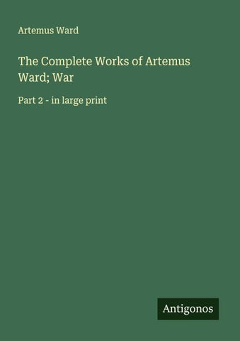 The Complete Works of Artemus Ward; War