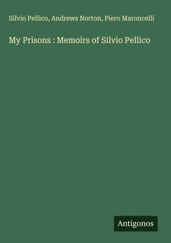 My Prisons : Memoirs of Silvio Pellico