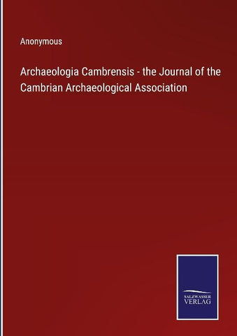 Archaeologia Cambrensis - the Journal of the Cambrian Archaeological Association