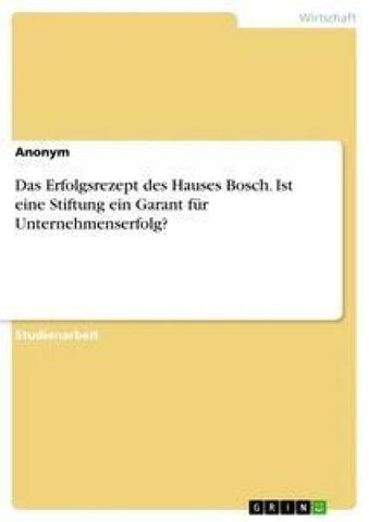 Das Erfolgsrezept des Hauses Bosch. Ist eine Stiftung ein Garant für Unternehmenserfolg?