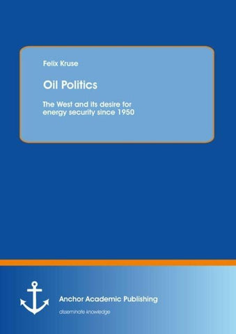 Oil Politics: The West and its desire for energy security since 1950