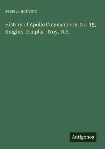 History of Apollo Commandery, No. 15, Knights Templar, Troy, N.Y.