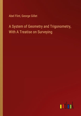 A System of Geometry and Trigonometry, With A Treatise on Surveying