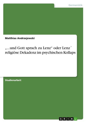 "...und Gott sprach zu Lenz" oder Lenz´ religiöse Dekadenz im psychischen Kollaps