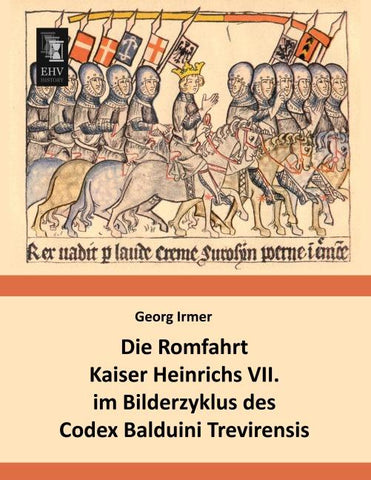Die Romfahrt Kaiser Heinrichs VII. im Bilderzyklus des Codex Balduini Trevirensis