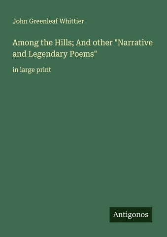 Among the Hills; And other "Narrative and Legendary Poems"