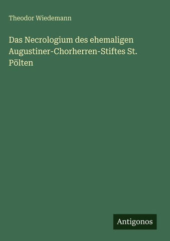 Das Necrologium des ehemaligen Augustiner-Chorherren-Stiftes St. Pölten