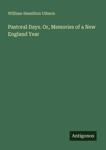 Pastoral Days. Or, Memories of a New England Year