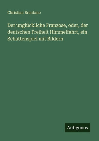 Der unglückliche Franzose, oder, der deutschen Freiheit Himmelfahrt, ein Schattenspiel mit Bildern