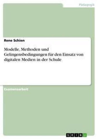 Modelle, Methoden und Gelingensbedingungen für den Einsatz von digitalen Medien in der Schule