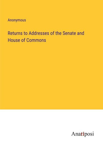 Returns to Addresses of the Senate and House of Commons