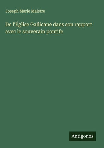 De l'Église Gallicane dans son rapport avec le souverain pontife