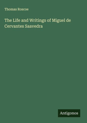 The Life and Writings of Miguel de Cervantes Saavedra