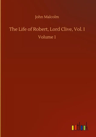 The Life of Robert, Lord Clive, Vol. I