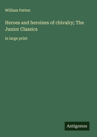 Heroes and heroines of chivalry; The Junior Classics
