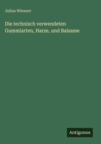 Die technisch verwendeten Gummiarten, Harze, und Balsame