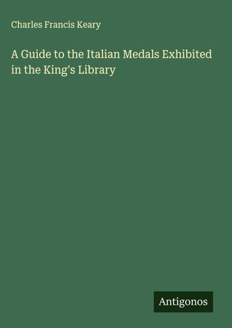 A Guide to the Italian Medals Exhibited in the King's Library