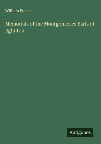Memorials of the Montgomeries Earls of Eglinton