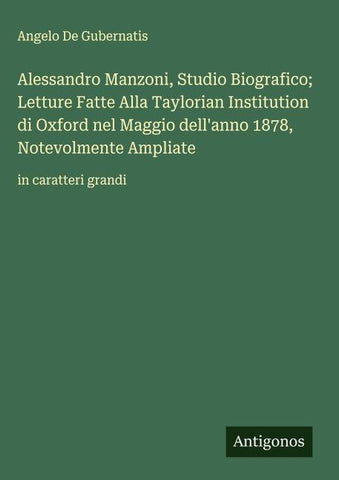 Alessandro Manzoni, Studio Biografico; Letture Fatte Alla Taylorian Institution di Oxford nel Maggio dell'anno 1878, Notevolmente Ampliate