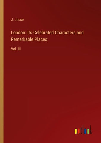 London: Its Celebrated Characters and Remarkable Places