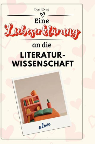 Eine Liebeserklärung an die Literaturwissenschaft