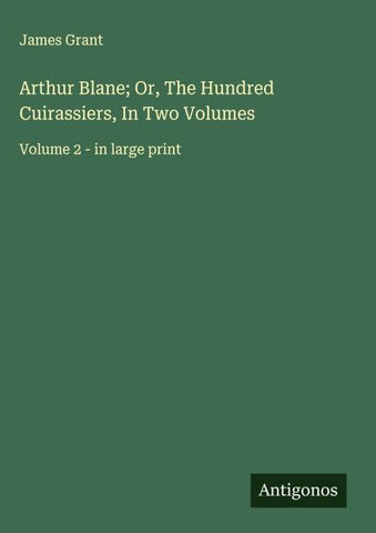 Arthur Blane; Or, The Hundred Cuirassiers, In Two Volumes