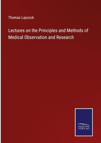 Lectures on the Principles and Methods of Medical Observation and Research