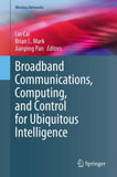Broadband Communications, Computing, and Control for Ubiquitous Intelligence