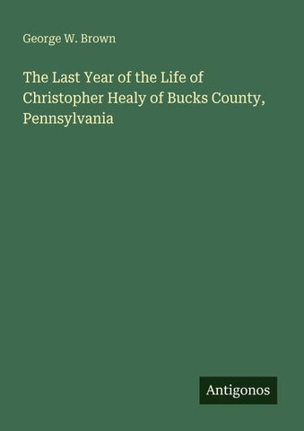 The Last Year of the Life of Christopher Healy of Bucks County, Pennsylvania