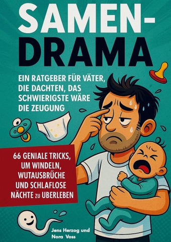 Samendrama - Ein Ratgeber für Väter, die dachten, das Schwierigste wäre die Zeugung